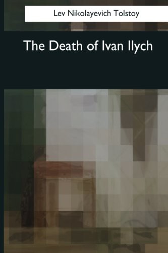 Louise Maude, Aylmer Maude, Leo Tolstoy: The Death of Ivan Ilych (Paperback, 2017, Createspace Independent Publishing Platform, CreateSpace Independent Publishing Platform)